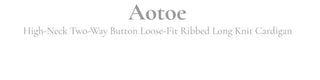 Aoto high neck collar two-way button loose fit long cardigan